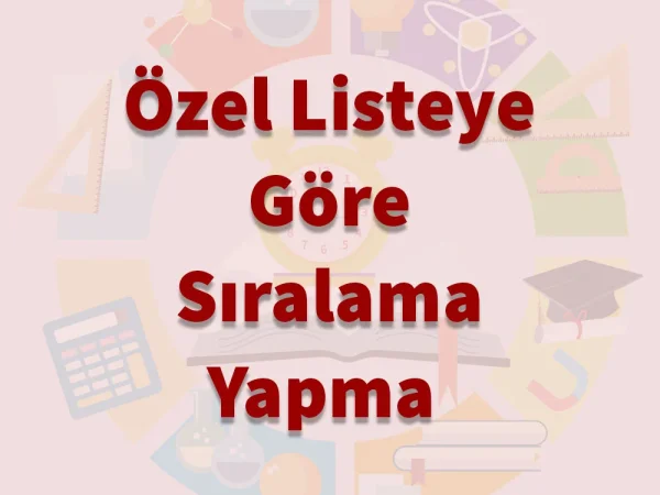 Özel Listeye Göre Sıralama Yapma