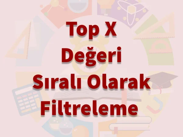 TOP X Değeri Sıralı Olarak Filtreleme