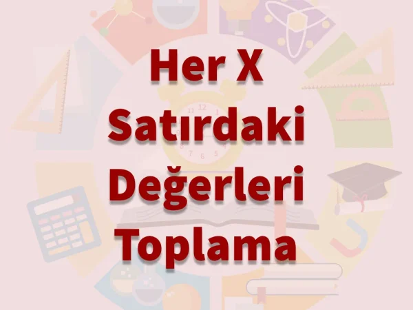 Her X Satırdaki Değerleri Toplama