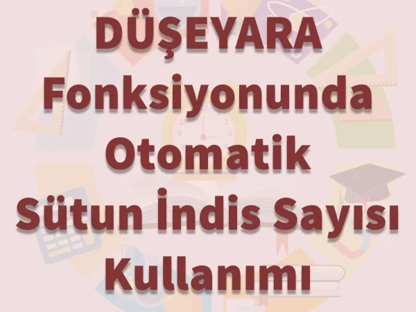 DÜŞEYARA Fonksiyonunda Sütun Sayısını Otomatikleştirme