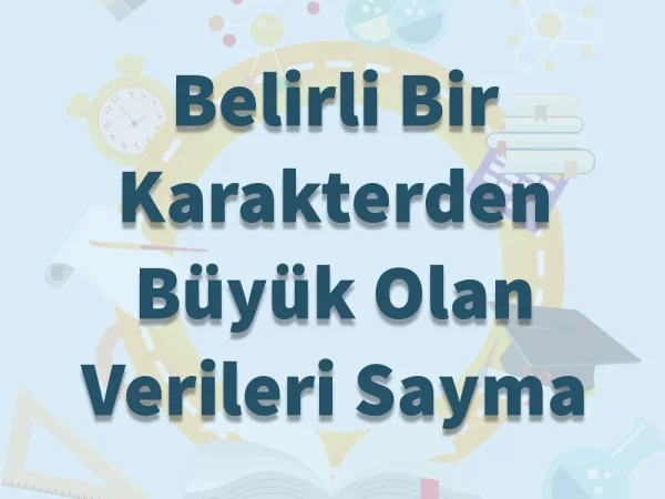 Belirli Bir Karakterden Büyük Olan Verileri Sayma