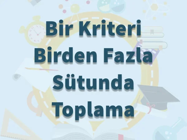 Bir Kriteri Birden Fazla Sütunda Toplama