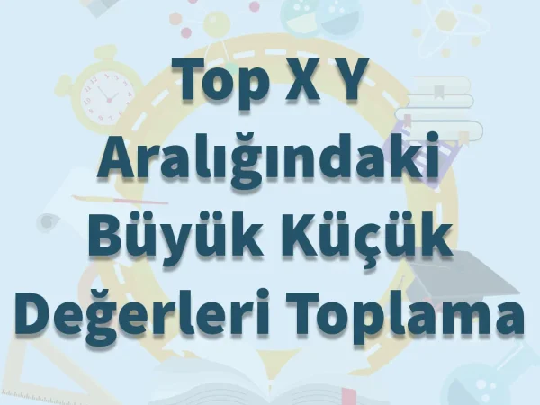 Top X Y Aralığındaki Büyük Küçük Değerleri Toplama