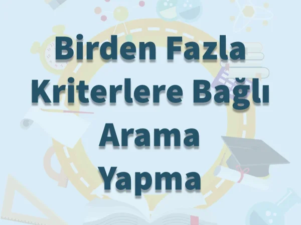 Birden Fazla Kriterlere Bağlı Arama Yapma